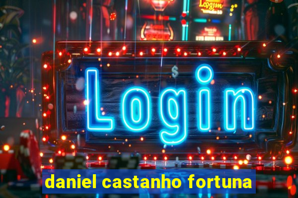 daniel castanho fortuna